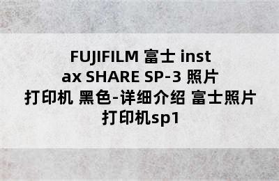 FUJIFILM 富士 instax SHARE SP-3 照片打印机 黑色-详细介绍 富士照片打印机sp1